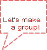    Let's make       a group! 
